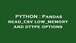 PYTHON : Pandas read_csv low_memory and dtype options Net Worth