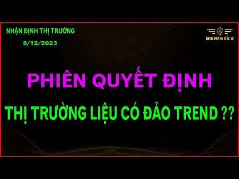 CHỨNG KHOÁN HÔM NAY - NHẬN ĐỊNH THỊ TRƯỜNG 8/12: PHIÊN QUYẾT ĐỊNH - THỊ TRƯỜNG LIỆU CÓ ĐẢO TREND?