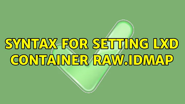 Syntax for setting LXD Container raw.idmap (3 Solutions!!)