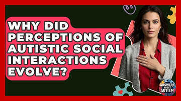 Why Did Perceptions Of Autistic Social Interactions Evolve? - Answers About Autism