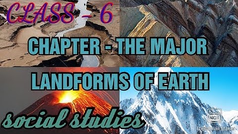 Class 6 - chapter - the major landforms of earth in social studies