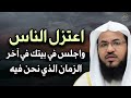 اعتزل الناس واجلس في بيتك في آخر الزمان الذي نحن فيه للشيخ/ محمد بن علي الشنقيطي