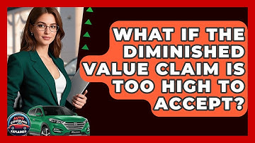 What If The Diminished Value Claim Is Too High To Accept? - Auto Coverage Explained