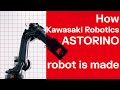 How Kawasaki Robotics ASTORINO is made