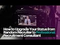 How to Upgrade Your Status from Random Recruiter to Professional Recruitment Consultant