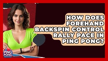 How Does Forehand Backspin Control Rally Pace In Ping Pong? - Ping Pong Prodigy