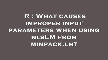 R : What causes improper input parameters when using nlsLM from minpack.lm?