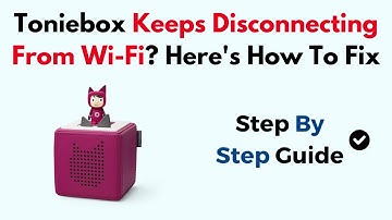 Toniebox Keeps Disconnecting From Wi-Fi? Here