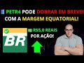 🔥🛢️ PETR4 PODE DOBRAR EM BREVE! 🚀 APOSTE NA MARGEM EQUATORIAL E LUCRE R$5,00 POR AÇÃO! 💵