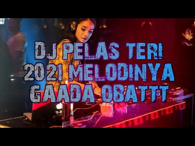 DJ PELAS TERI 2021||MELODINYA GAADA OBATTT!!!! class=