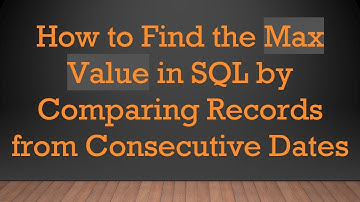 How to Find the Max Value in SQL by Comparing Records from Consecutive Dates