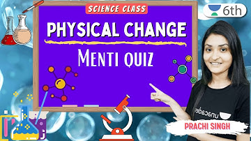 Physical change | Menti quiz | Science | Unacademy 6th | Prachi Singh