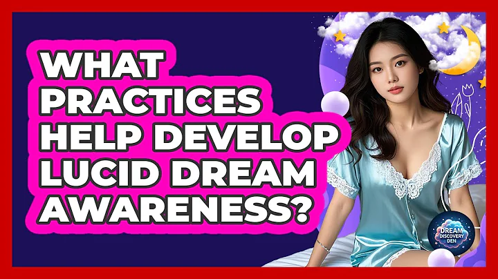 What Practices Help Develop Lucid Dream Awareness?