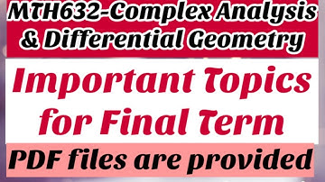 MTH632-Complex Analysis & Differential Geometry| Important Topics for Final term |MTH632 Past Papers