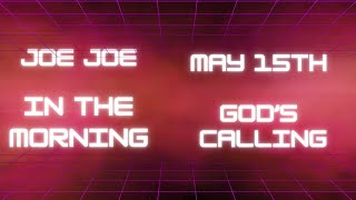 Joe Joe in the Morning May15th (Gods Calling)
