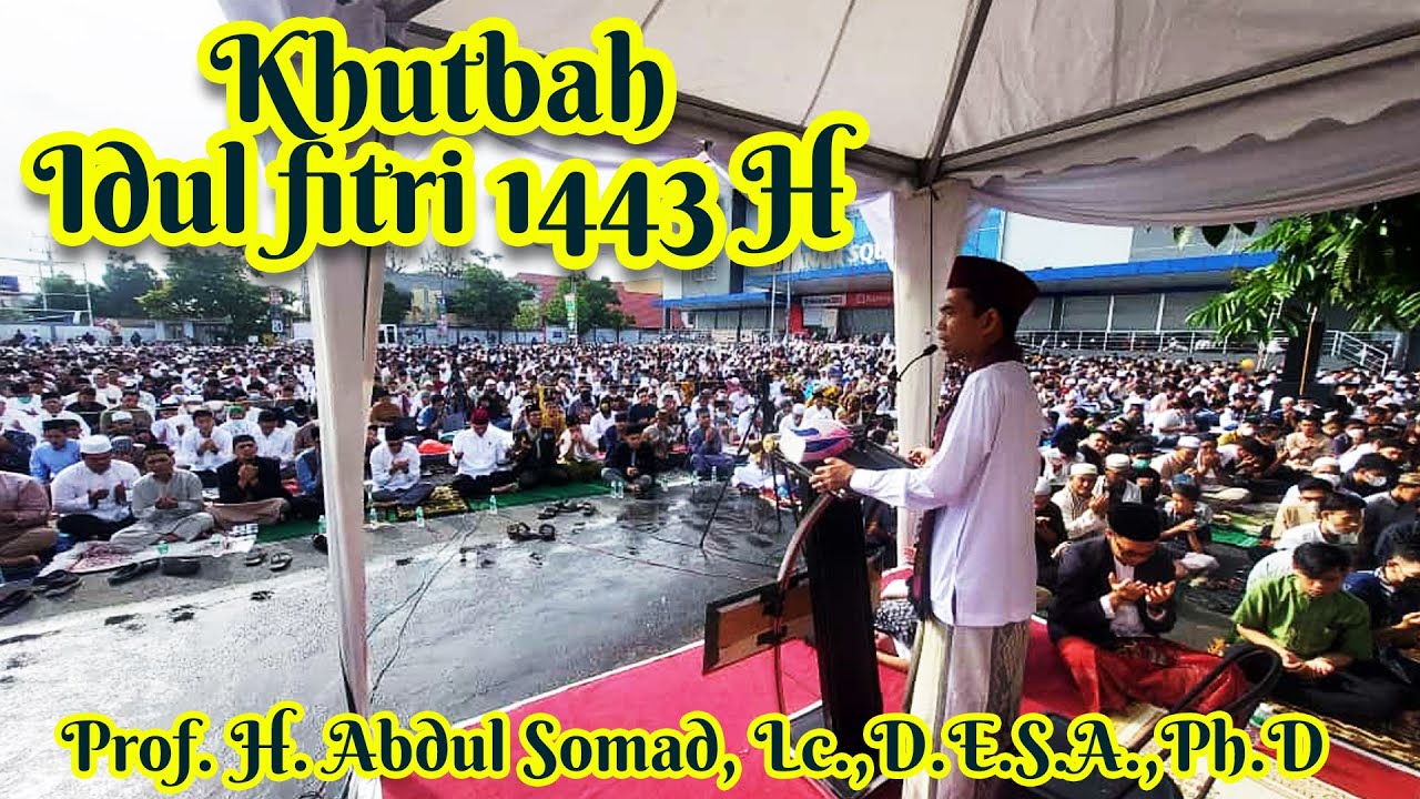 KHUTBAH IDUL FITRI 1443 H BERSAMA PROF. H. ABDUL SOMAD, Lc.,D.E.S.A.,Ph.D