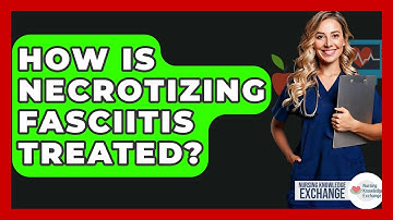 How Is Necrotizing Fasciitis Treated? - Nursing Knowledge Exchange