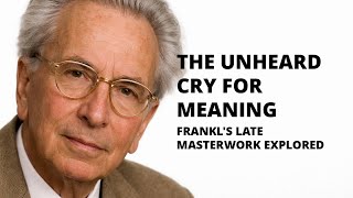 Viktor Frankl: The Unheard Cry for Meaning — His Late Masterwork