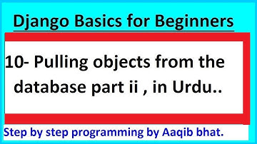 Django 2 for beginners  -10 Pulling objects from the database part 2, in Urdu.