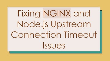 Fixing NGINX and Node.js Upstream Connection Timeout Issues