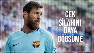 Lionel Messi - Çek Silahını Daya Göğsüme 2018 