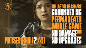 The Last of Us | Grounded → Permadeath | No Damage / No Upgrades | Pittsburgh | 2/4