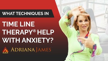 What Techniques in Time Line Therapy® Help With Anxiety? - Dr. Adriana James, NLP Master Trainer