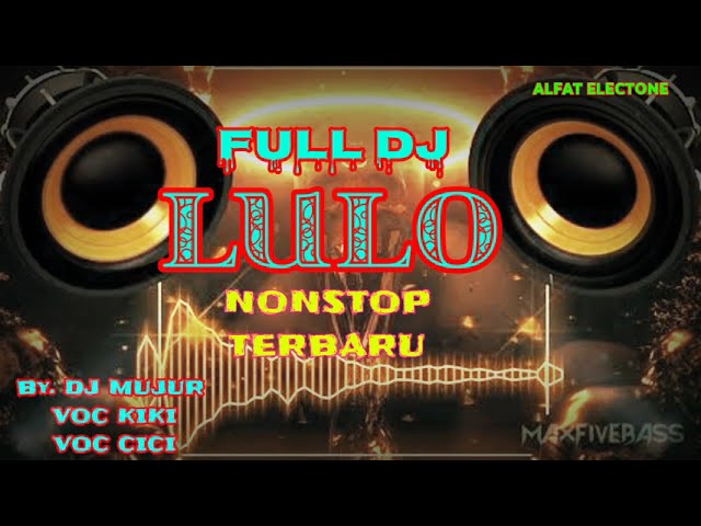 FULL DJ LULO NONSTOP TERBARU By DJ MUJUR, VOC KIKI,VOC CICI. class=