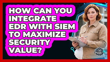 How Can You Integrate EDR With SIEM To Maximize Security Value? - SecurityFirstCorp.com