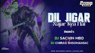 Dil Jigar Nazar Kya Hai (Remix) - Dj Sachin Mbd X Dj Chirag IInsomaniac