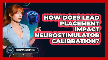 How Does Lead Placement Impact Neurostimulator Calibration? - Neurotech Insight Pro