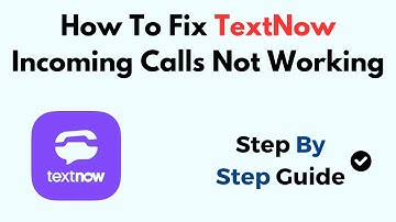 How To Fix TextNow Incoming Calls Not Working