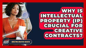 Why Is Intellectual Property (IP) Crucial For Creative Contracts? - Directing Creative Success