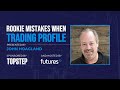 Rookie Mistakes when Trading Profile w/John Hoagland of TopstepTrader