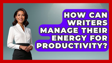 How Can Writers Manage Their Energy For Productivity? - The Storytellers Room