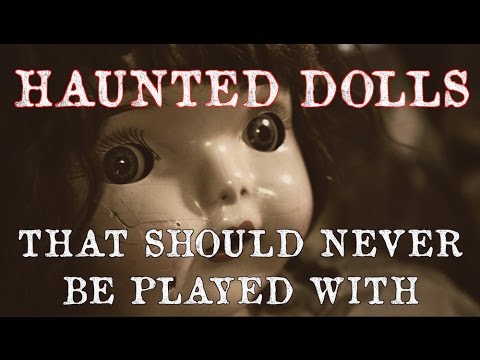 Haunted Dolls That Should Never Be Played With