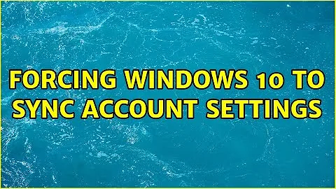 Forcing Windows 10 to sync account settings (2 Solutions!!)