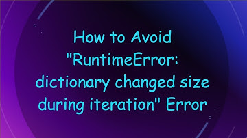 How to Avoid "RuntimeError: dictionary changed size during iteration" Error