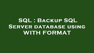 SQL : Backup SQL Server database using WITH FORMAT