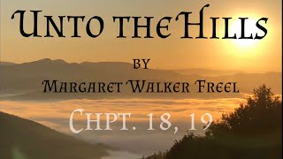 Unto The Hills by Margaret Walker Freel /Chpts 18, 19
