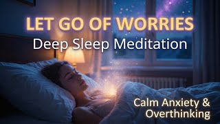 Let Go of Worries Before Bed | Guided Sleep Meditation to Calm Anxiety & Overthinking