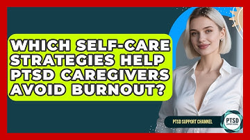 Which Self-care Strategies Help PTSD Caregivers Avoid Burnout? - PTSD Support Channel