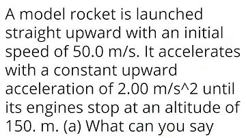 A model rocket is launched straight upward with an initial speed of 50.0 m/s. It accelerates with a