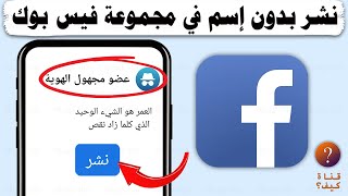 كيف انشر منشور مجهول الهوية في مجموعه في الفيس بوك Facebook