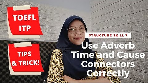 TOEFL ITP STRUCTURE SKILL 7 (Use Adverb Time and Cause Connectors Correctly)