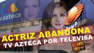 Actriz ABANDONA TV Azteca para irse a Televisa!!  Chismes