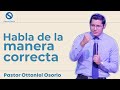 Habla de la manera correcta - Pastor Ottoniel Osorio