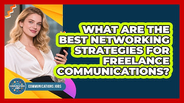 What Are The Best Networking Strategies For Freelance Communications? - Communications Jobs