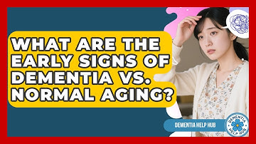 What Are The Early Signs Of Dementia Vs. Normal Aging? - Dementia Help Hub