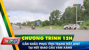 Cần khắc phục tình trạng mất an toàn giao thông tại nút giao cầu Vàm Xáng | Cần Thơ TV